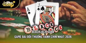 Blackjack Go88 - Game Bài Đổi Thưởng Xanh Chín Nhất 2026