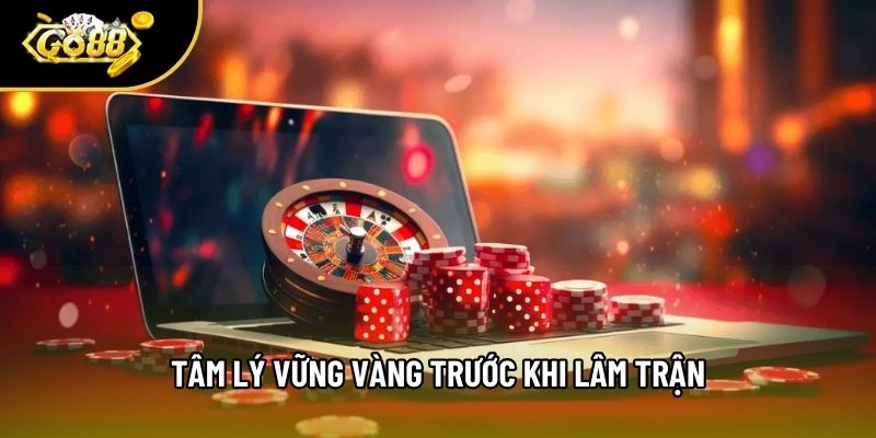 Tâm lý vững vàng trước khi lâm trận Tâm lý vững vàng trước khi lâm trận